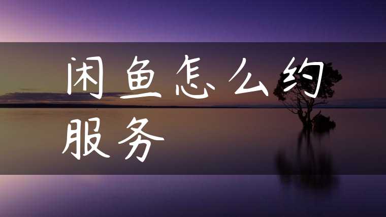 闲鱼怎么约服务