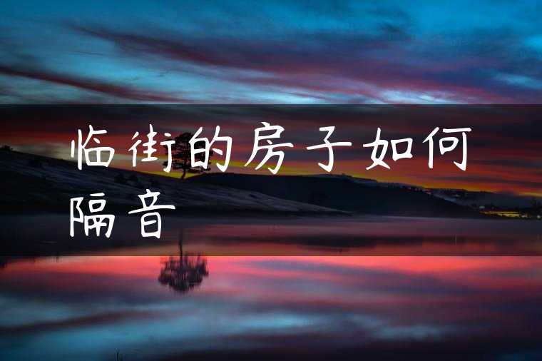 临街的房子如何隔音