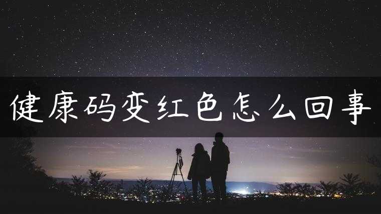 健康码变红色怎么回事