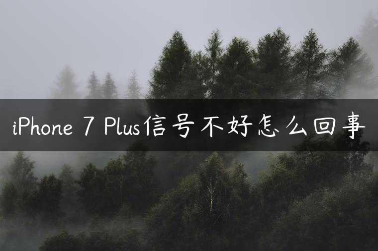 iPhone 7 Plus信号不好怎么回事