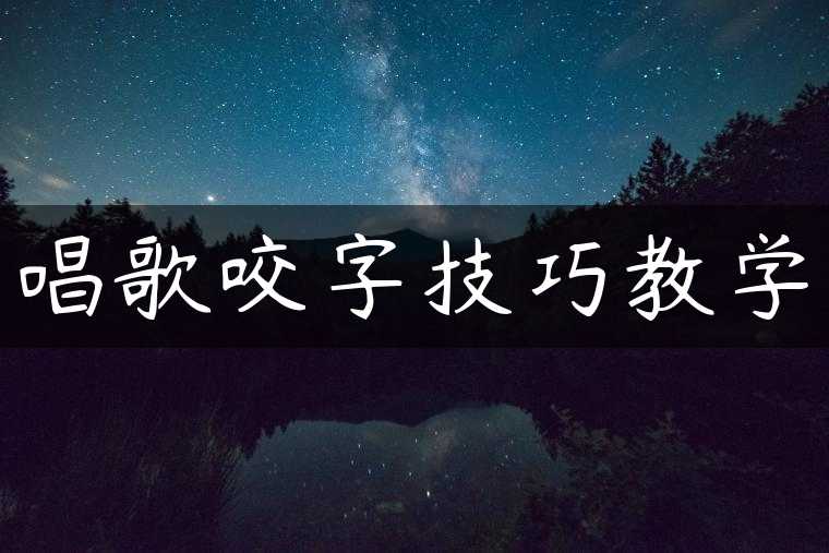 唱歌咬字技巧教学