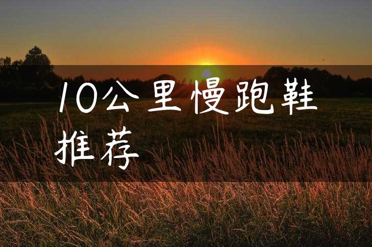 10公里慢跑鞋推荐