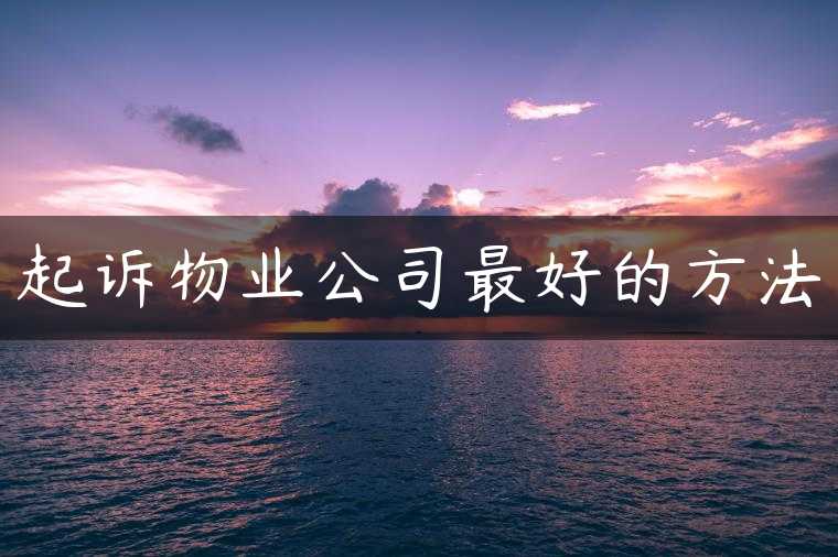 起诉物业公司最好的方法