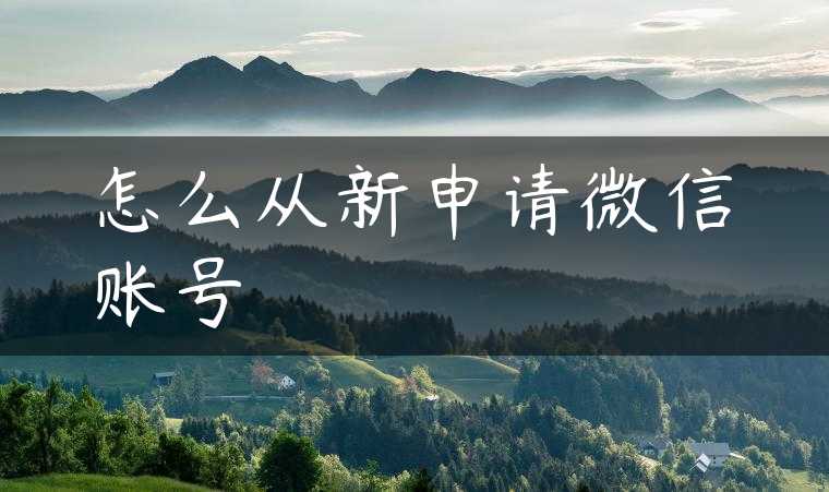 怎么从新申请微信账号