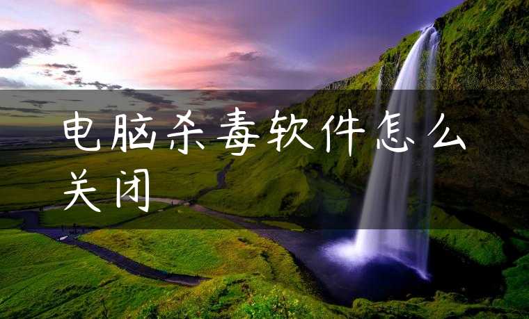 电脑杀毒软件怎么关闭