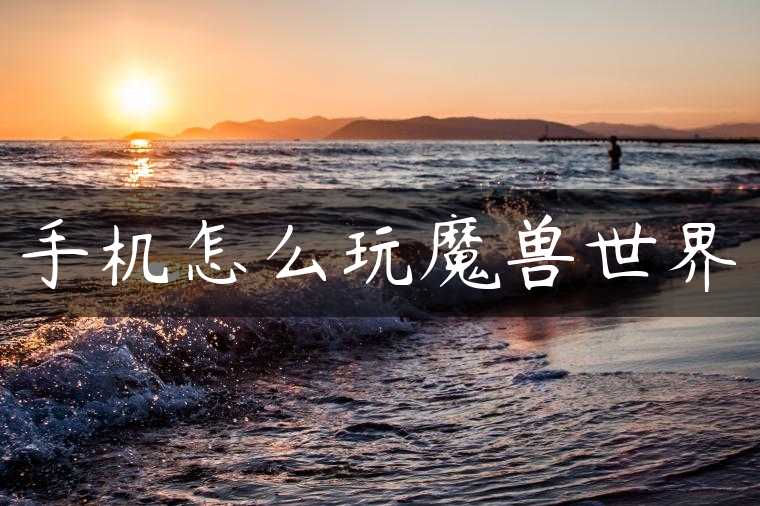 手机怎么玩魔兽世界