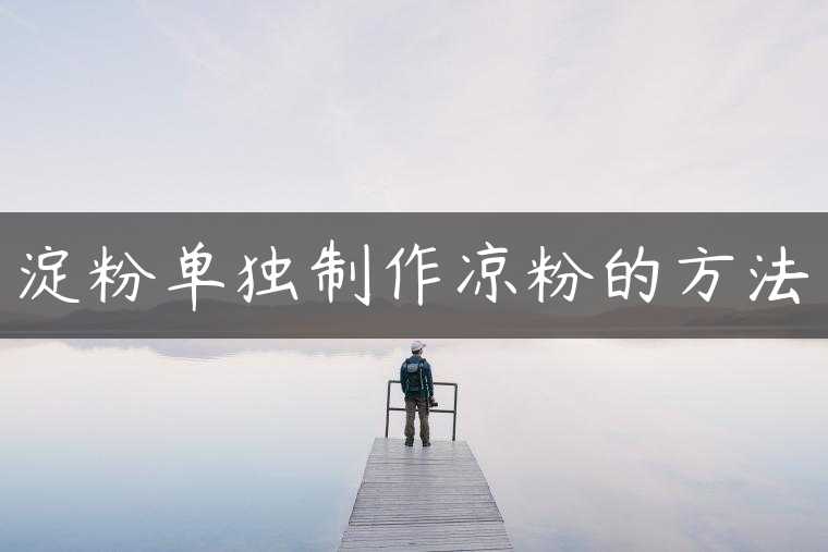 淀粉单独制作凉粉的方法
