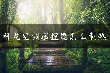 科龙空调遥控器怎么制热缩略图