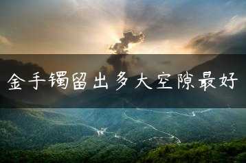 金手镯留出多大空隙最好缩略图