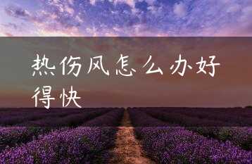 热伤风怎么办好得快缩略图 热伤风怎么办好得快缩略图