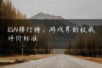 IGN排行榜：游戏界的权威评价标准缩略图
