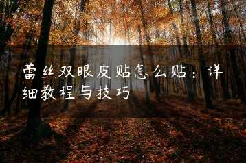 蕾丝双眼皮贴怎么贴：详细教程与技巧缩略图