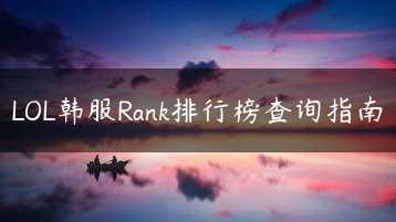 LOL韩服Rank排行榜查询指南缩略图