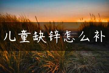 儿童缺锌怎么补缩略图 儿童缺锌怎么补缩略图