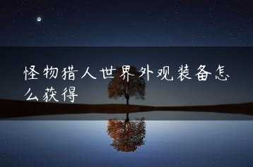 怪物猎人世界外观装备怎么获得缩略图