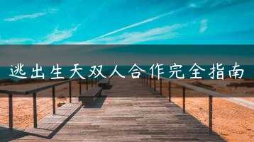 逃出生天双人合作完全指南缩略图