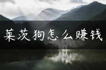 莱茨狗怎么赚钱缩略图
