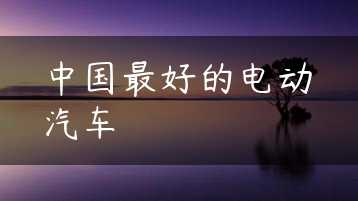 中国最好的电动汽车缩略图