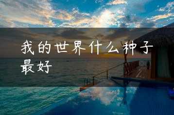 我的世界什么种子最好缩略图