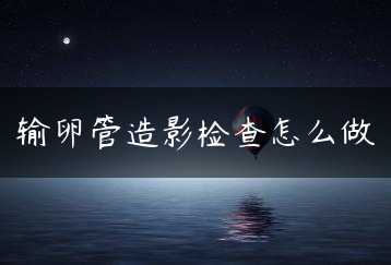 输卵管造影检查怎么做缩略图