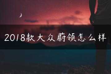 2018款大众蔚领怎么样缩略图