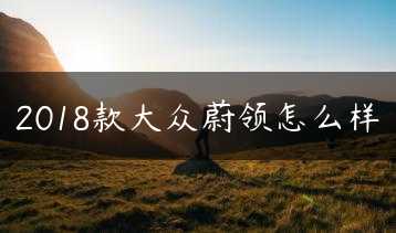 2018款大众蔚领怎么样缩略图