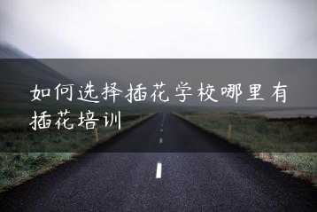 如何选择插花学校哪里有插花培训缩略图 如何选择插花学校哪里有插花培训缩略图