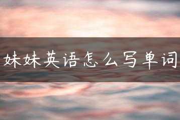 妹妹英语怎么写单词缩略图
