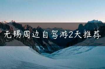 无锡周边自驾游2天推荐缩略图