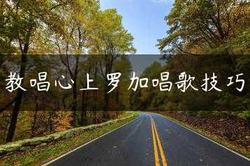 教唱心上罗加唱歌技巧缩略图