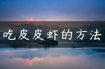 吃皮皮虾的方法缩略图