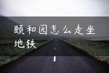 颐和园怎么走坐地铁缩略图