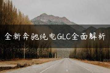 全新奔驰纯电GLC全面解析缩略图