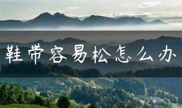 鞋带容易松怎么办缩略图
