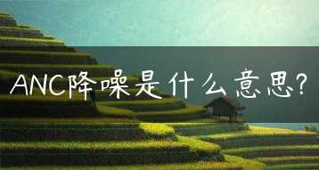 ANC降噪是什么意思?缩略图