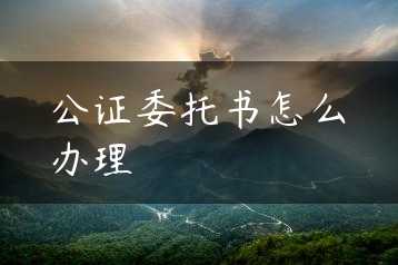 公证委托书怎么办理缩略图