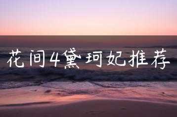 花间4黛珂妃推荐缩略图
