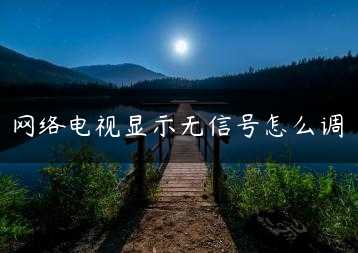 网络电视显示无信号怎么调缩略图 网络电视显示无信号怎么调缩略图