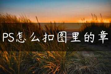 PS怎么扣图里的章缩略图 PS怎么扣图里的章缩略图
