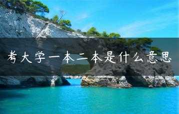 考大学一本二本是什么意思缩略图 考大学一本二本是什么意思缩略图