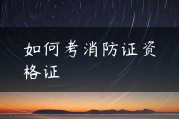 如何考消防证资格证缩略图