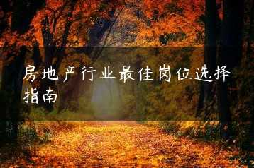 房地产行业最佳岗位选择指南缩略图 房地产行业最佳岗位选择指南缩略图