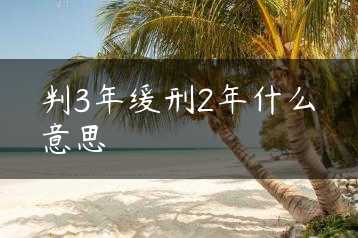 判3年缓刑2年什么意思缩略图