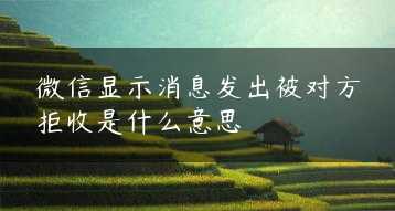 微信显示消息发出被对方拒收是什么意思缩略图
