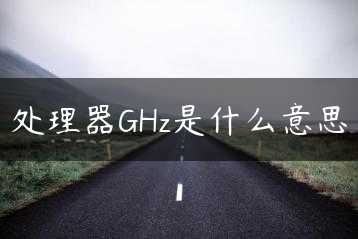 处理器GHz是什么意思缩略图