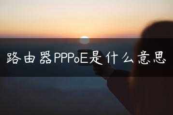 路由器PPPoE是什么意思缩略图 路由器PPPoE是什么意思缩略图