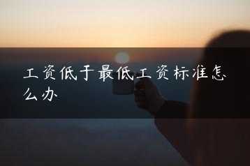 工资低于最低工资标准怎么办缩略图