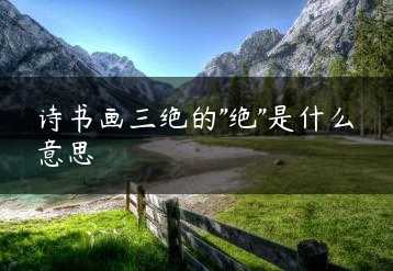 诗书画三绝的”绝”是什么意思缩略图