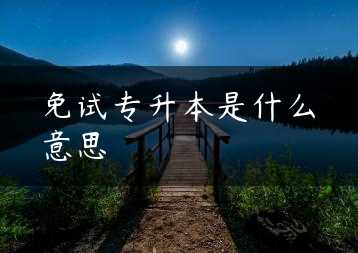 免试专升本是什么意思缩略图
