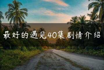 最好的遇见40集剧情介绍缩略图
